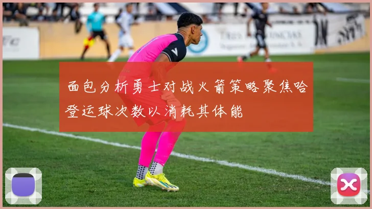 面包分析勇士对战火箭策略聚焦哈登运球次数以消耗其体能